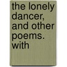 The Lonely Dancer, And Other Poems. With by Richard le Gallienne
