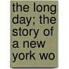 The Long Day; The Story Of A New York Wo door Dorothy Richardson