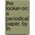 The Looker-On: A Periodical Paper. By Th