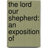 The Lord Our Shepherd: An Exposition Of door Onbekend