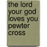 The Lord Your God Loves You Pewter Cross