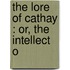 The Lore Of Cathay : Or, The Intellect O