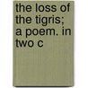 The Loss Of The Tigris; A Poem. In Two C by Henry Richardson