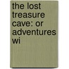 The Lost Treasure Cave: Or Adventures Wi by Unknown