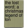 The Lost Word; A Christmas Legend Of Lon door Henry Van Dyke