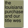 The Louisiana Purchase And Our Title Wes by Unknown