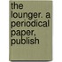 The Lounger. A Periodical Paper, Publish