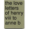 The Love Letters Of Henry Viii To Anne B door King Of England Henry Viii