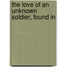 The Love Of An Unknown Soldier, Found In by Unknown