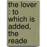 The Lover : To Which Is Added, The Reade by Sir Richard Steele