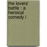 The Lovers' Battle : A Heroical Comedy I door Richard Dehan