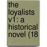 The Loyalists V1: A Historical Novel (18 by Unknown