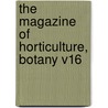 The Magazine Of Horticulture, Botany V16 door Onbekend