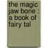 The Magic Jaw Bone : A Book Of Fairy Tal