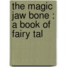 The Magic Jaw Bone : A Book Of Fairy Tal door John R. Neill