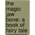 The Magic Jaw Bone: A Book Of Fairy Tale