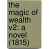 The Magic Of Wealth V2: A Novel (1815) by Unknown