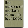 The Makers Of Modern Rome ; In Four Book door Margaret Wilson Oliphant