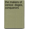 The Makers Of Venice: Doges, Conquerors by Margaret Wilson Oliphant