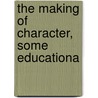 The Making Of Character, Some Educationa door John MacCunn