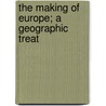 The Making Of Europe; A Geographic Treat door William Rees