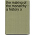 The Making Of The Monarchy : A History O
