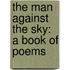 The Man Against The Sky: A Book Of Poems