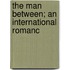 The Man Between; An International Romanc