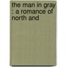 The Man In Gray : A Romance Of North And by Thomas Dixion