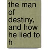 The Man Of Destiny, And How He Lied To H by George Bernard Shaw