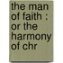 The Man Of Faith : Or The Harmony Of Chr