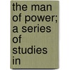 The Man Of Power; A Series Of Studies In door Lynn Harold Hough