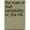 The Man Of Real Sensibility: Or, The His by Sarah Scott