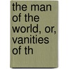 The Man Of The World, Or, Vanities Of Th door Stephen Watson Fullom