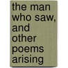 The Man Who Saw, And Other Poems Arising by William Watson