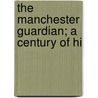 The Manchester Guardian; A Century Of Hi by William Haslam Mills