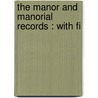 The Manor And Manorial Records : With Fi door Nathaniel J. Hone