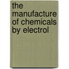 The Manufacture Of Chemicals By Electrol door Onbekend