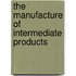 The Manufacture Of Intermediate Products