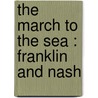 The March To The Sea : Franklin And Nash by Jacob D. 1828-1900 Cox