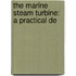 The Marine Steam Turbine: A Practical De