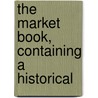 The Market Book, Containing A Historical door Thomas F 1811 De Voe