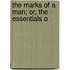 The Marks Of A Man; Or, The Essentials O