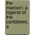 The Maroon; A Legend Of The Caribbees, A