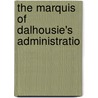 The Marquis Of Dalhousie's Administratio door Sir Edwin Arnold