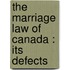 The Marriage Law Of Canada : Its Defects