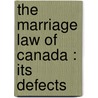 The Marriage Law Of Canada : Its Defects door George Smith Holmested