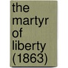 The Martyr Of Liberty (1863) by Unknown