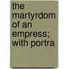 The Martyrdom Of An Empress; With Portra by Margaret Cunliffe [Owen