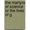 The Martyrs Of Science Or The Lives Of G door Onbekend